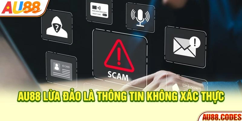AU88 lừa đảo là thông tin không xác thực