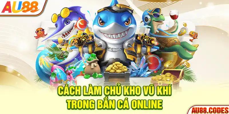 Cách làm chủ kho vũ khí trong bắn cá online